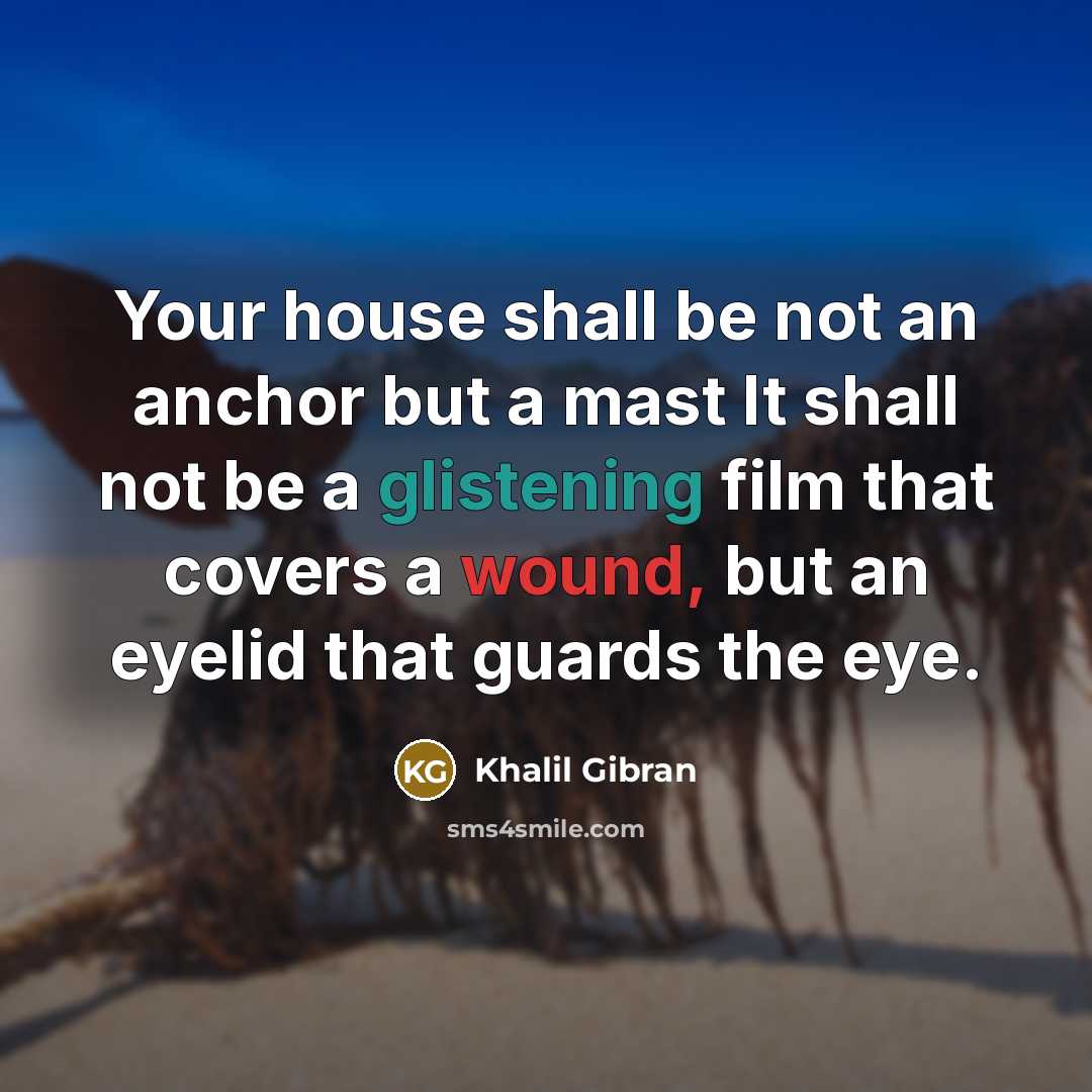 “Your house shall be not an anchor but a mast…” quote by Khalil Gibran