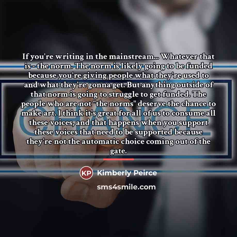“If you're writing in the mainstream... Whatever that is -…” quote by Kimberly Peirce