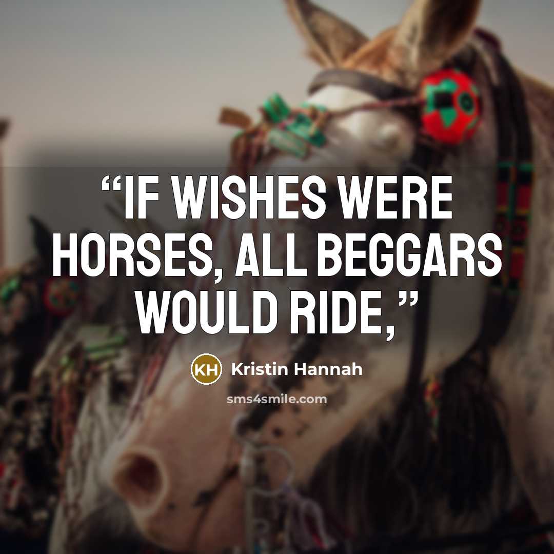 “if wishes were horses, all beggars would ride,” quote by Kristin Hannah