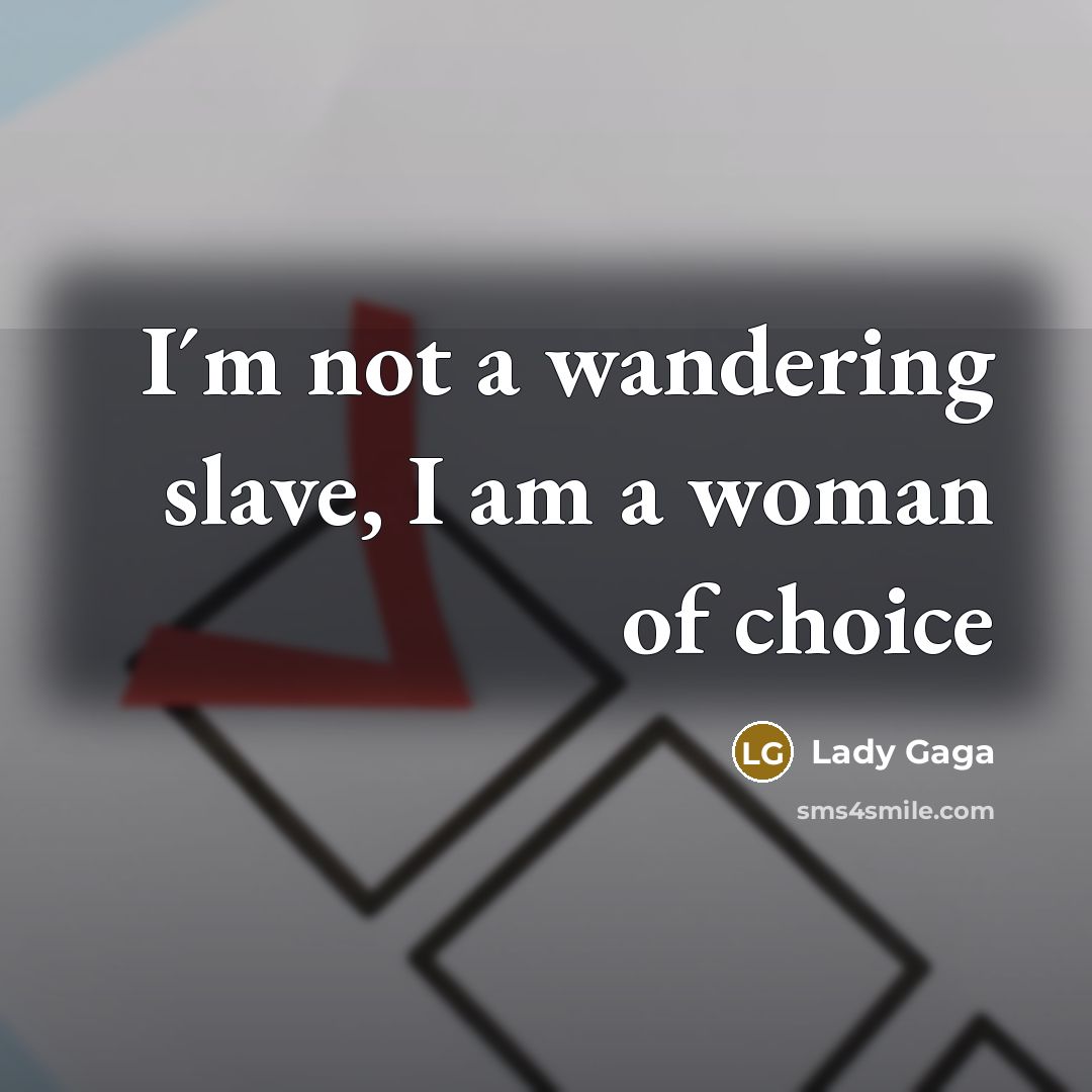 “I´m not a wandering slave, I am a woman of…” quote by Lady Gaga