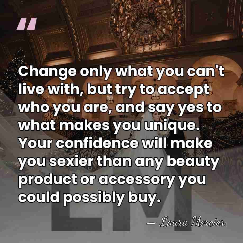 Change only what you can't live with, but try to accept who&hellip; - Laura Mercier