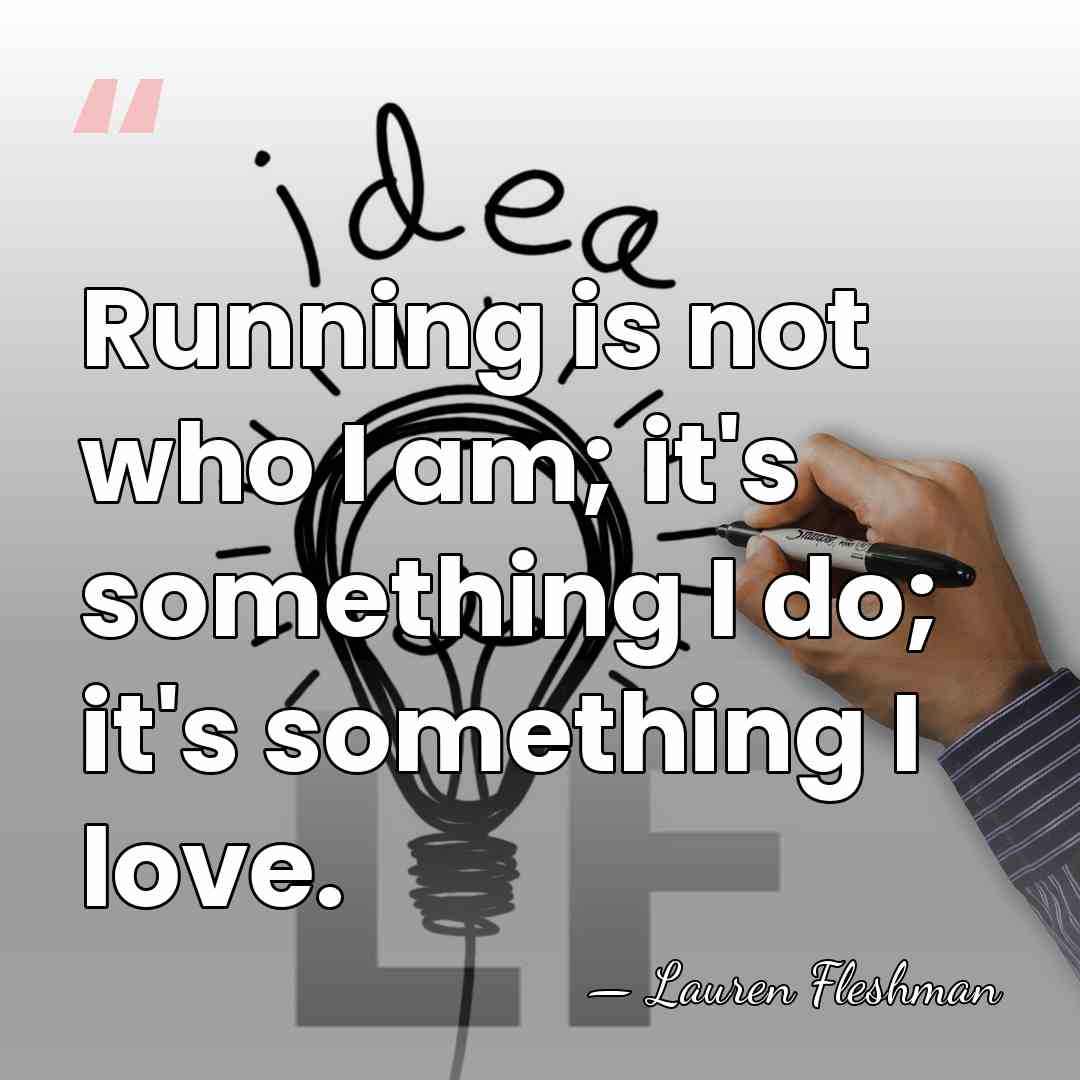 Running is not who I am; it's something I do; it's something&hellip; - Lauren Fleshman