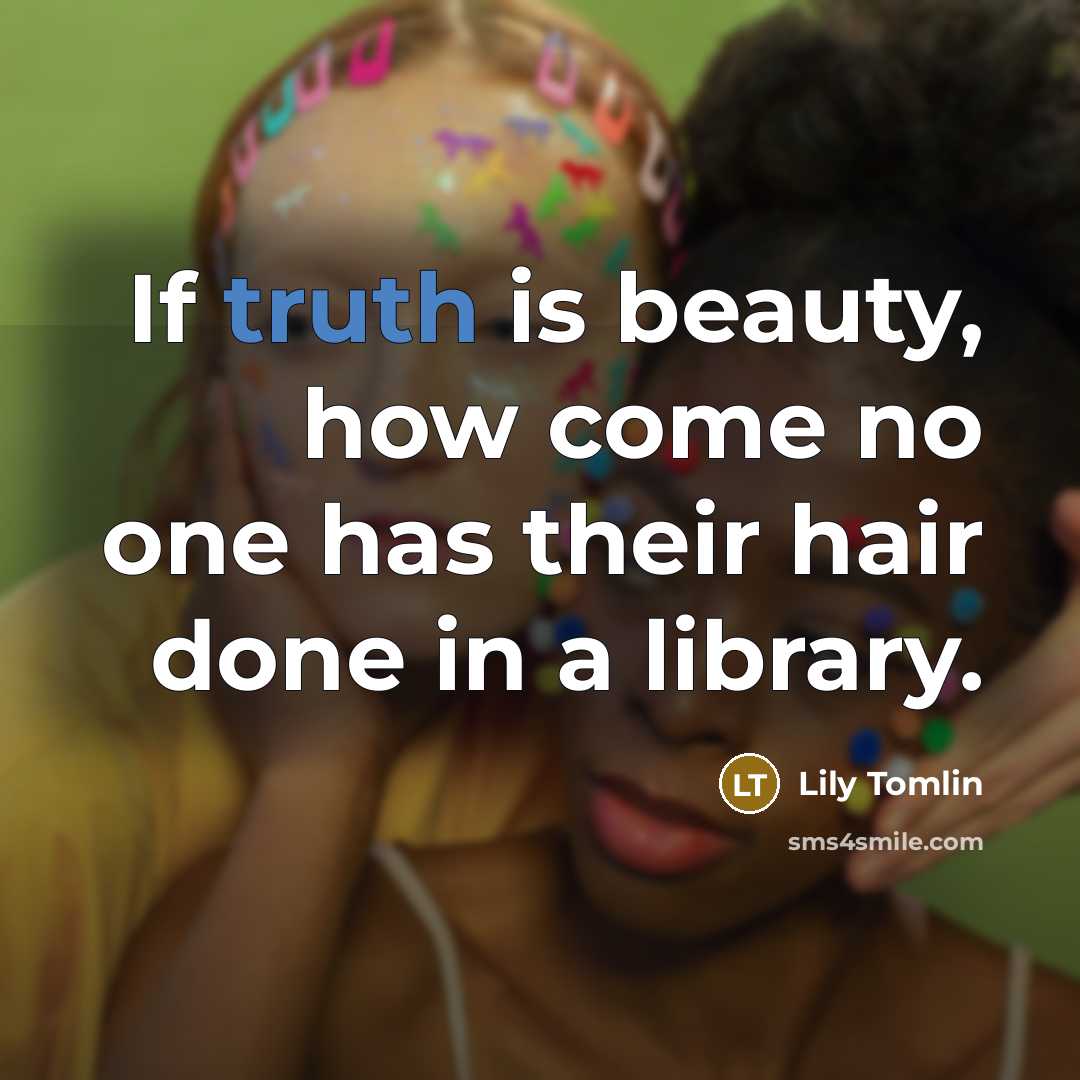 “If truth is beauty, how come no one has their…” quote by Lily Tomlin