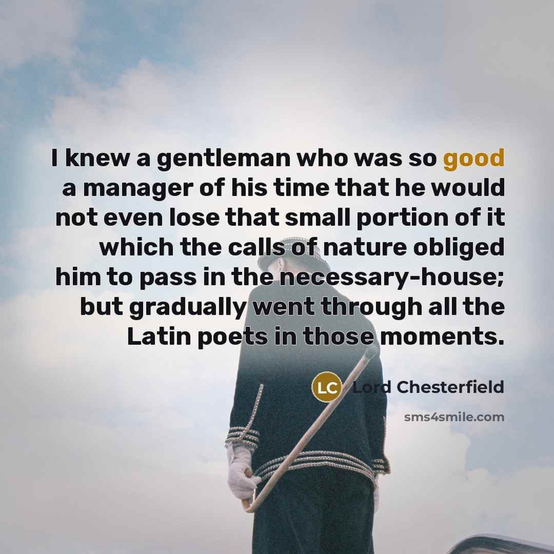 “I knew a gentleman who was so good a manager…” quote by Lord Chesterfield