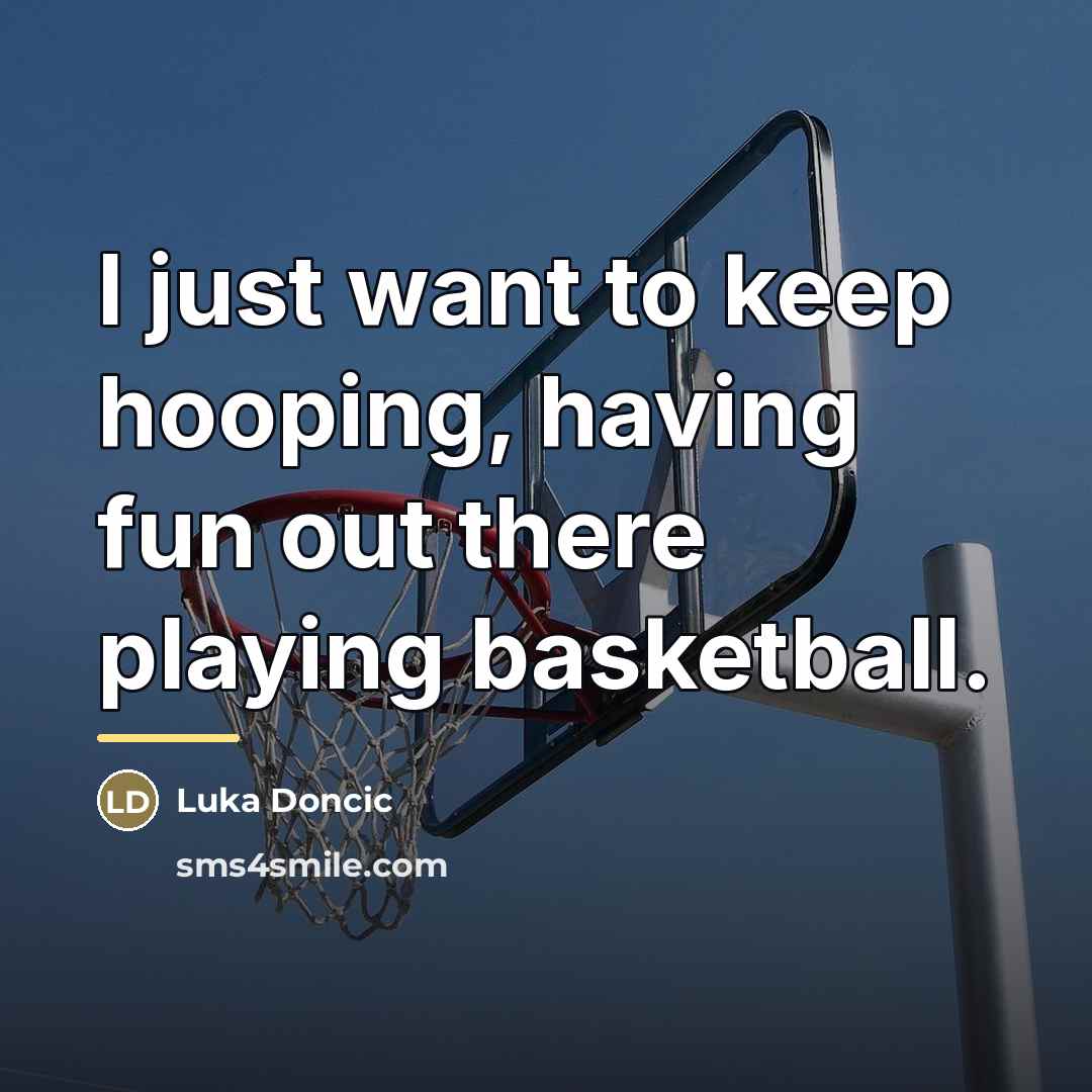 “I just want to keep hooping, having fun out there…” quote by Luka Doncic