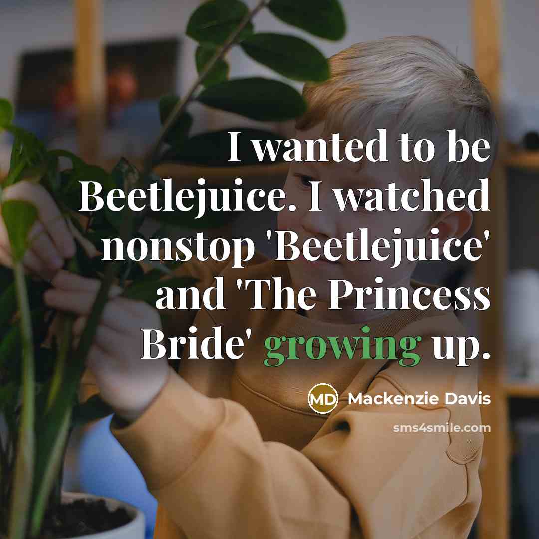“I wanted to be Beetlejuice. I watched nonstop 'Beetlejuice' and…” quote by Mackenzie Davis