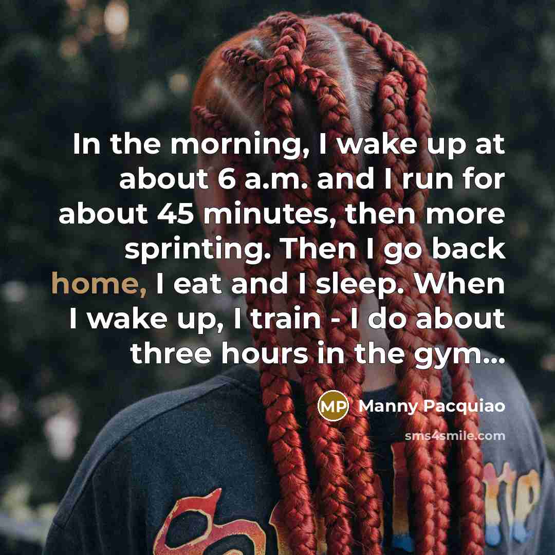 “In the morning, I wake up at about 6 a.m.…” quote by Manny Pacquiao