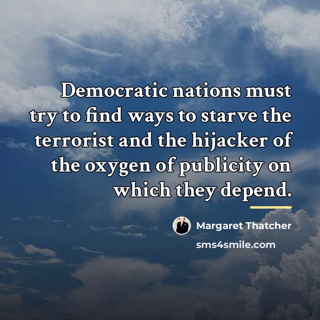 “Democratic nations must try to find ways to starve the…” quote by Margaret Thatcher