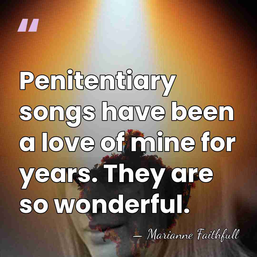 Penitentiary songs have been a love of mine for years. They are&hellip; - Marianne Faithfull