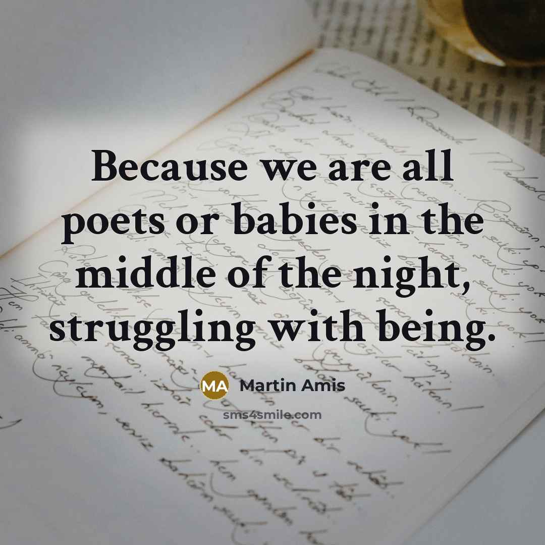 “Because we are all poets or babies in the middle…” quote by Martin Amis