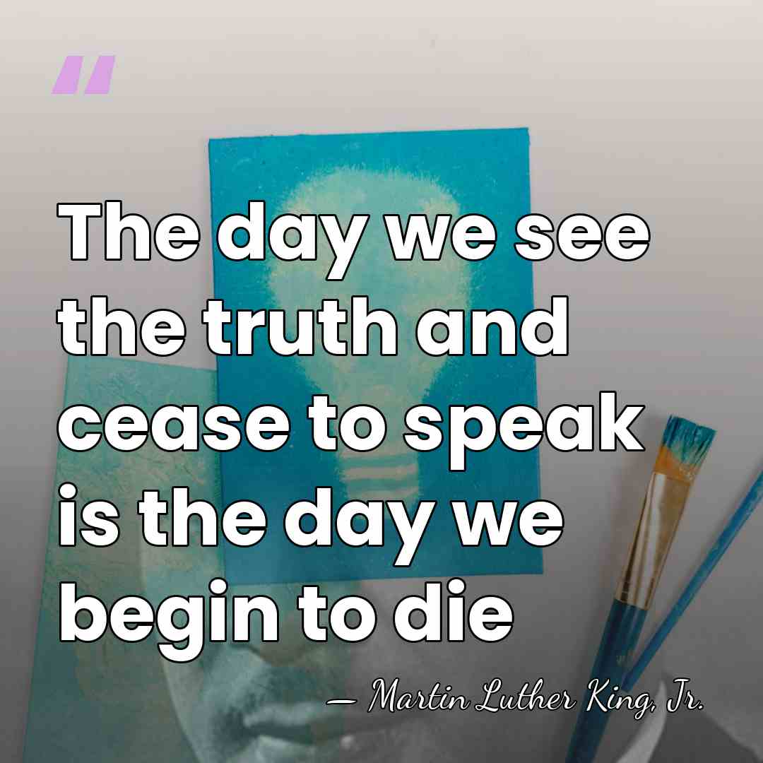 The day we see the truth and cease to speak is the&hellip; - Martin Luther King, Jr.