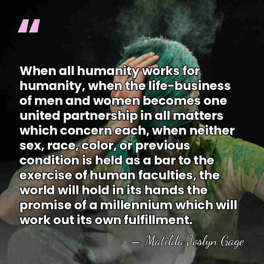 When all humanity works for humanity, when the life-business of men and&hellip; - Matilda Joslyn Gage