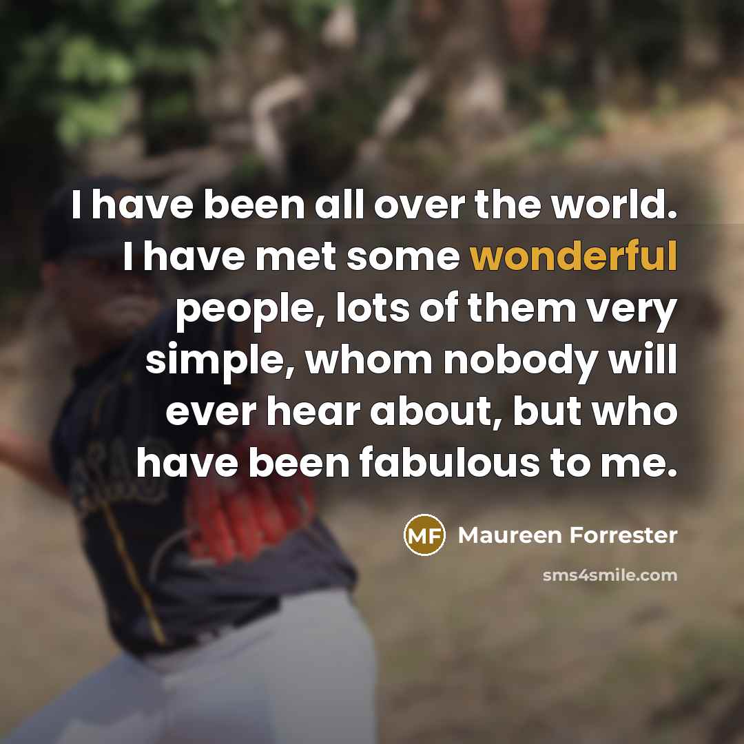 “I have been all over the world. I have met…” quote by Maureen Forrester