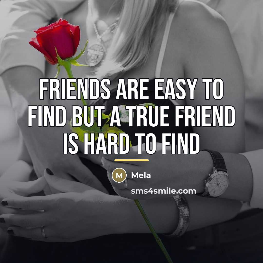 “Friends are easy to find but a true friend is…” quote by Mela