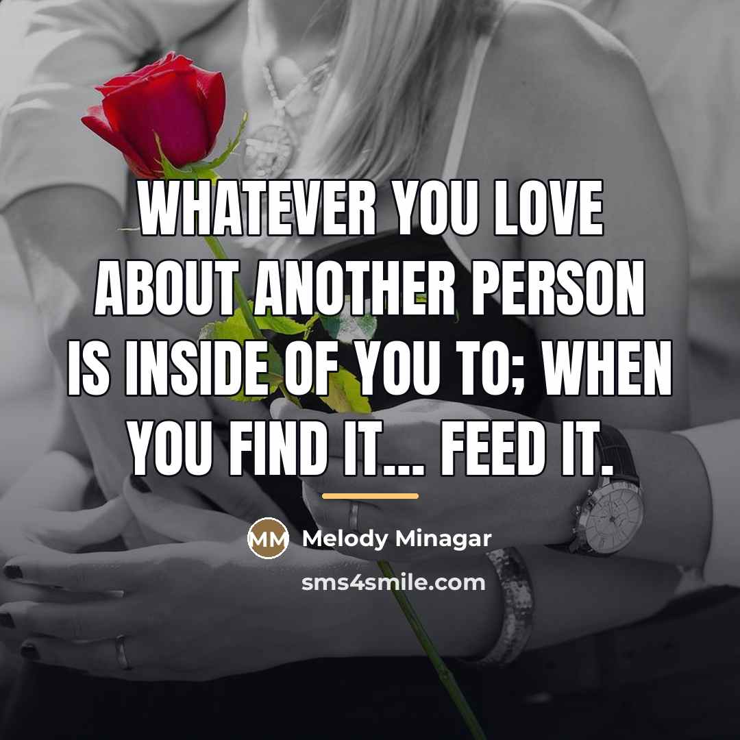 “Whatever you love about another person is inside of you…” quote by Melody Minagar