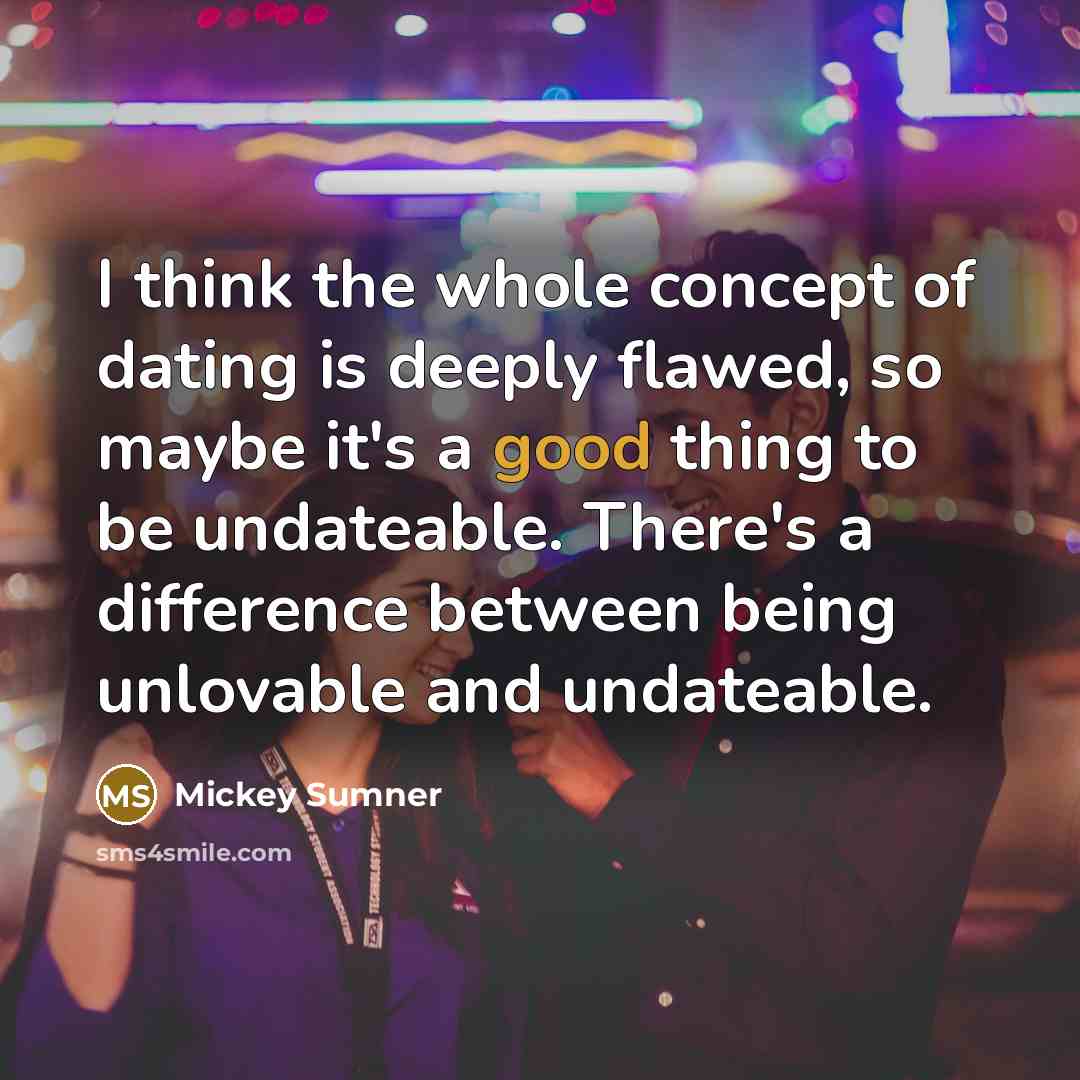 “I think the whole concept of dating is deeply flawed,…” quote by Mickey Sumner