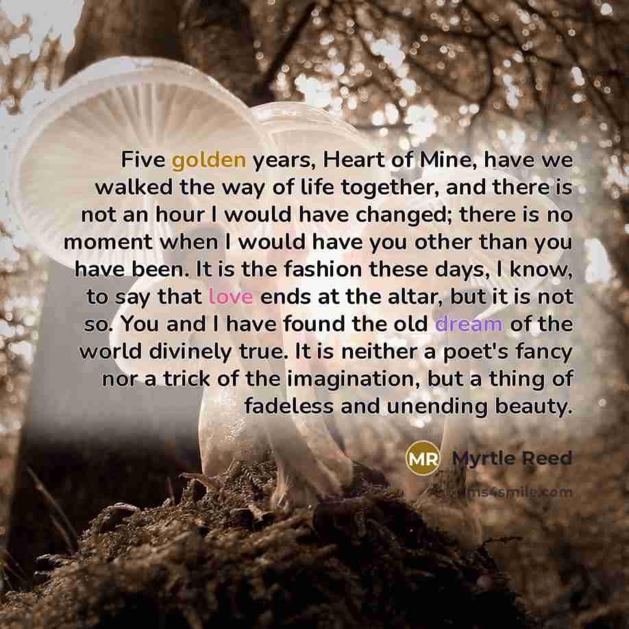 “Five golden years, Heart of Mine, have we walked the…” quote by Myrtle Reed