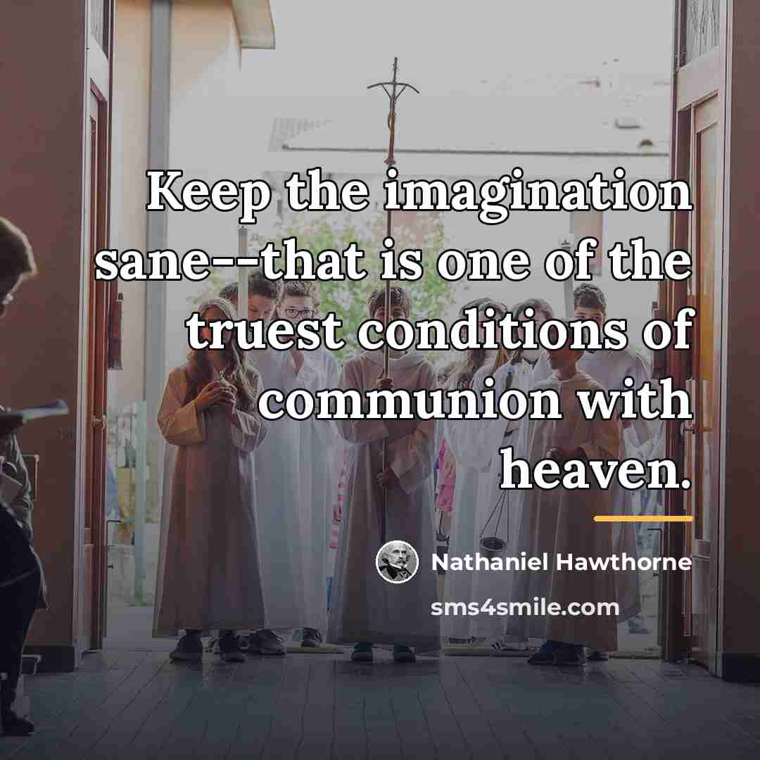 “Keep the imagination sane--that is one of the truest conditions…” quote by Nathaniel Hawthorne