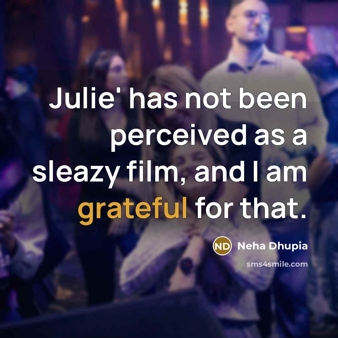 “Julie' has not been perceived as a sleazy film, and…” quote by Neha Dhupia