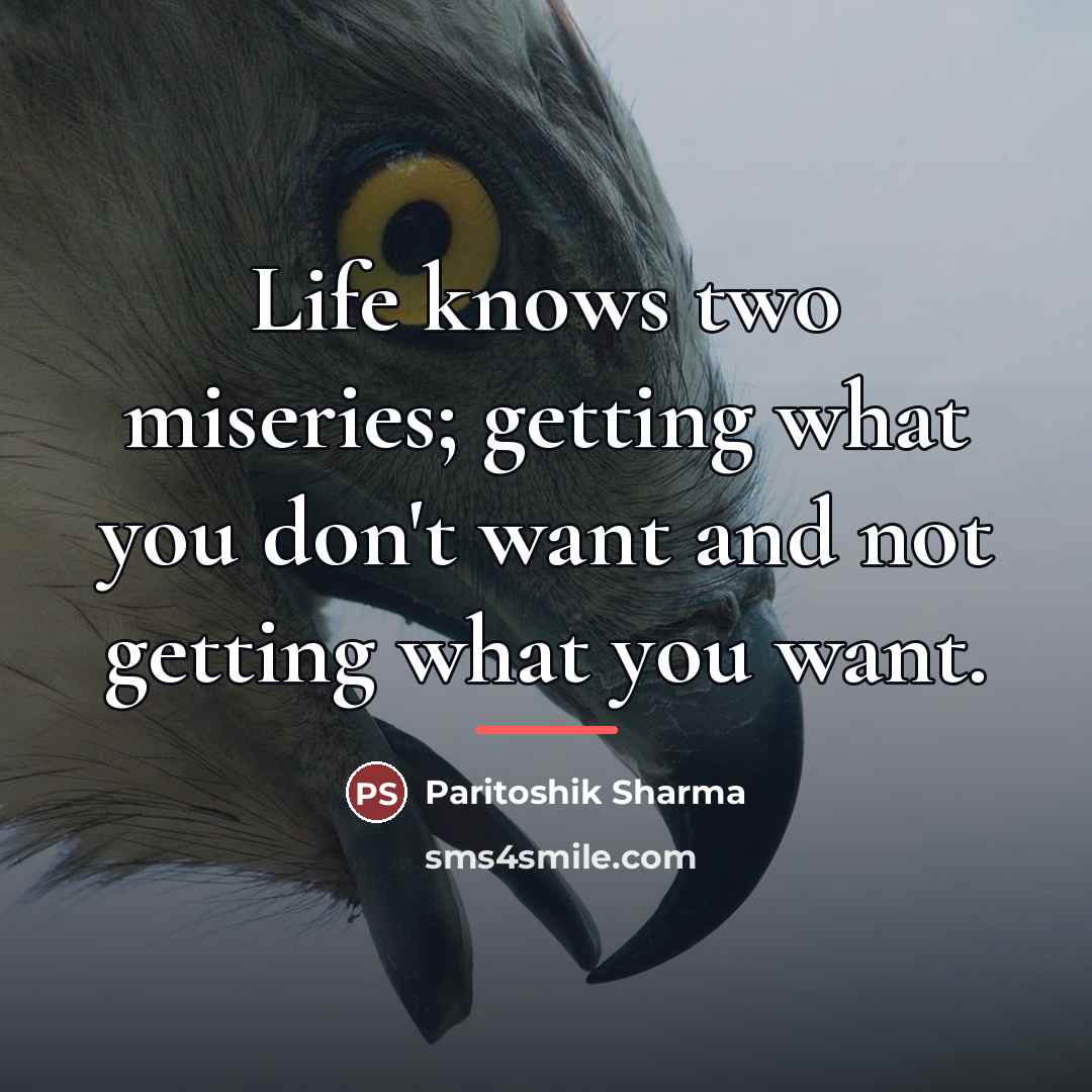 “Life knows two miseries; getting what you don't want and…” quote by Paritoshik Sharma