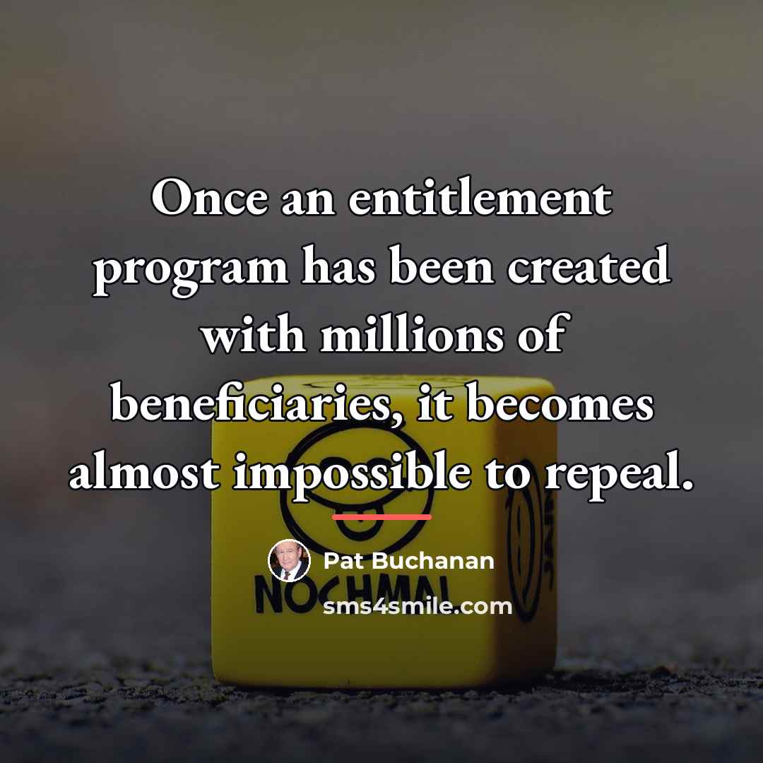 “Once an entitlement program has been created with millions of…” quote by Pat Buchanan