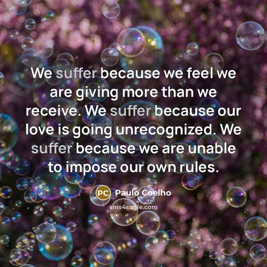 “We suffer because we feel we are giving more than…” quote by Paulo Coelho