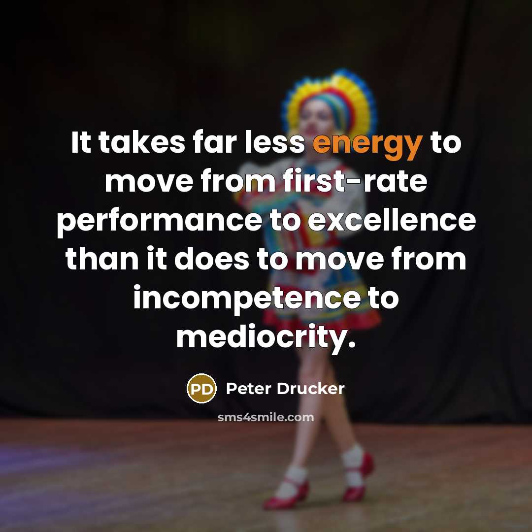 “It takes far less energy to move from first-rate performance…” quote by Peter Drucker