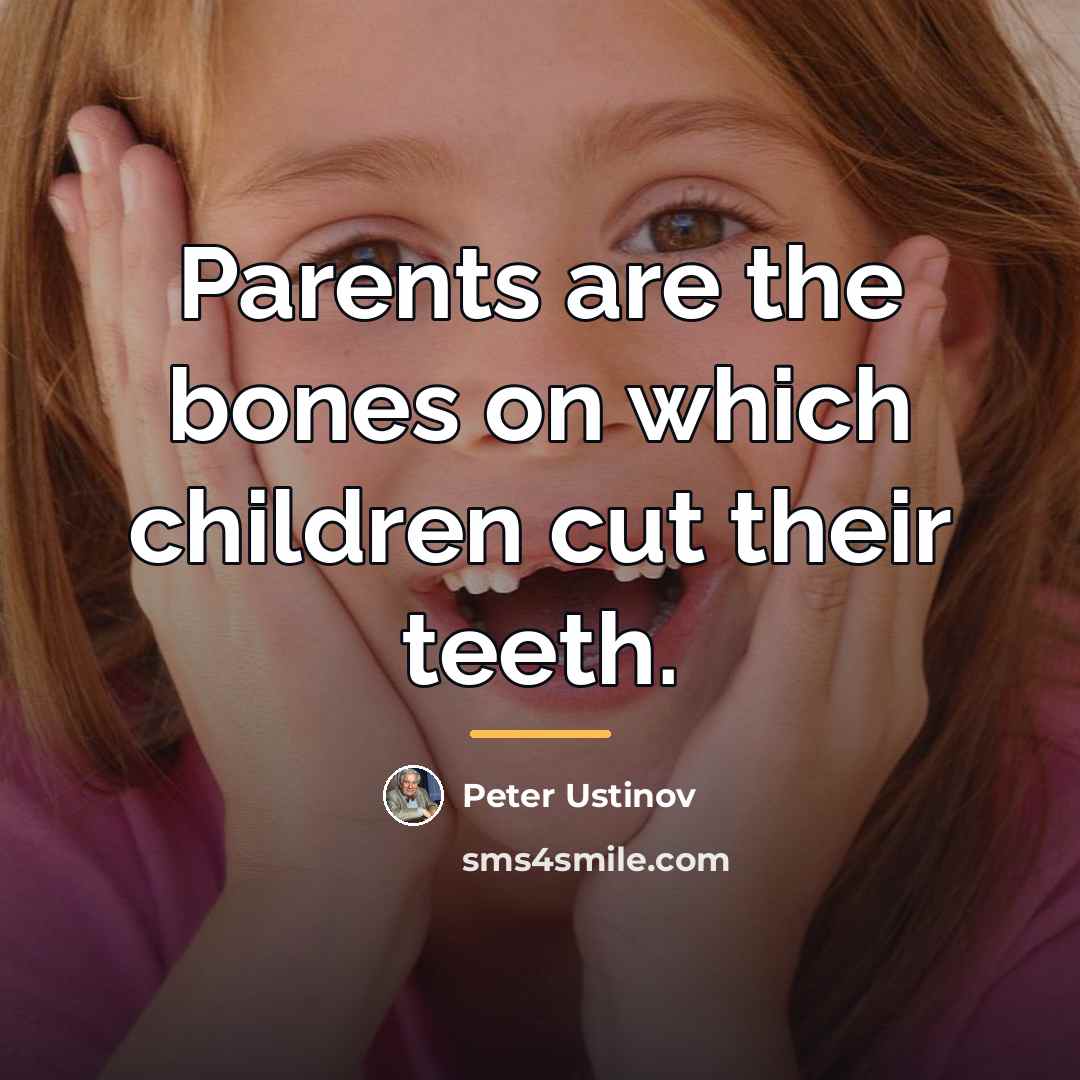 “Parents are the bones on which children cut their teeth.…” quote by Peter Ustinov