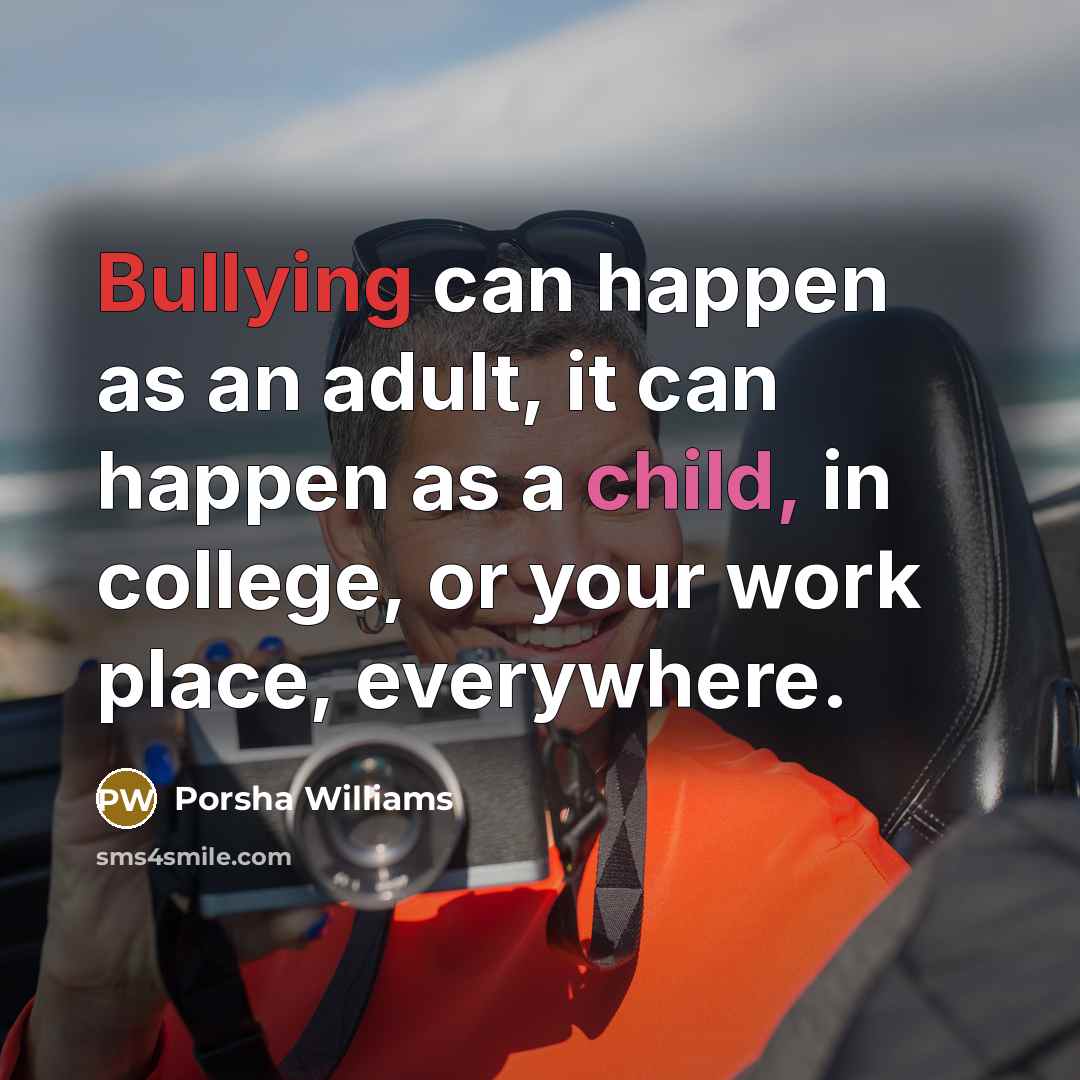 “Bullying can happen as an adult, it can happen as a child, in college, or your work place, everywhere.” quote by Porsha Williams