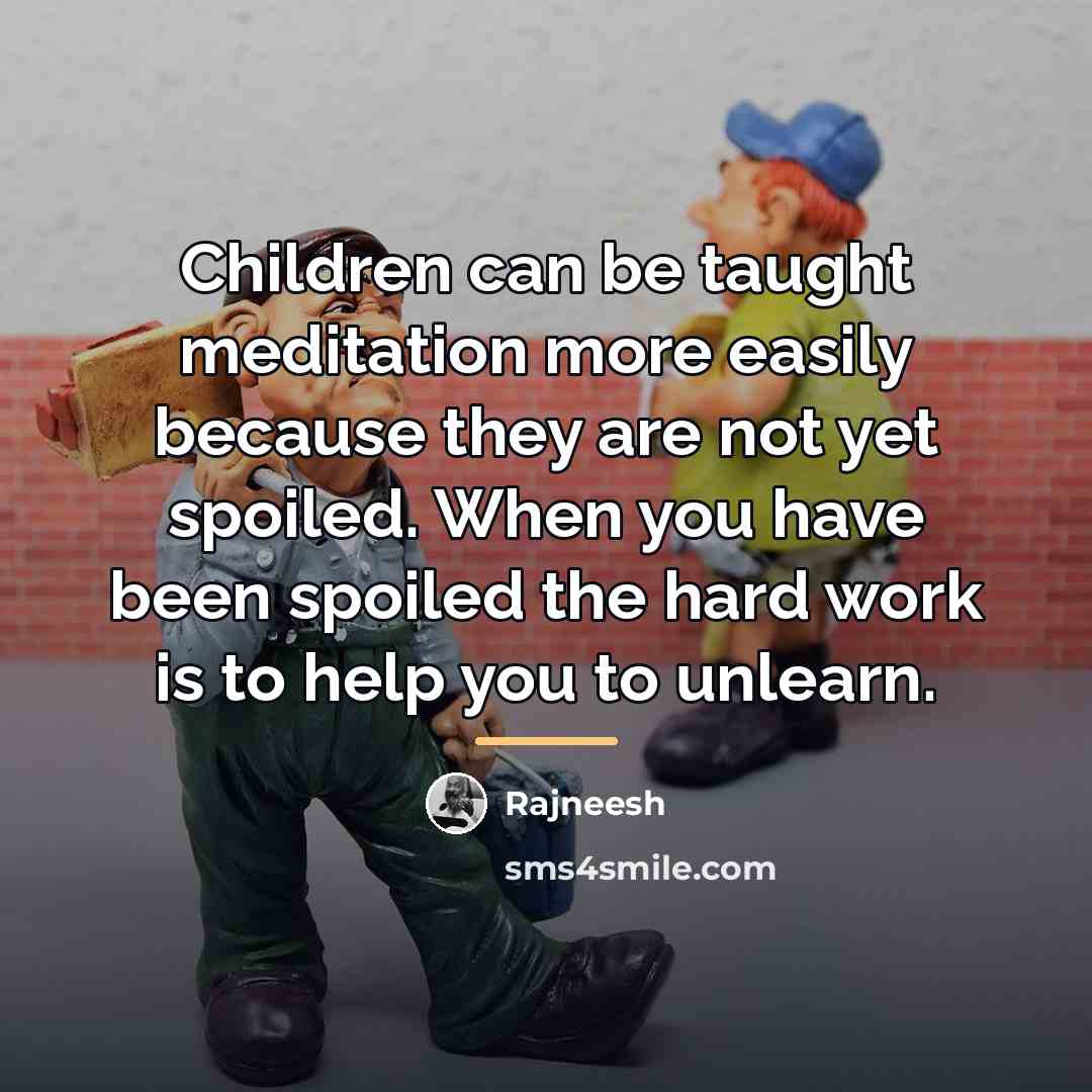 “Children can be taught meditation more easily because they are…” quote by Rajneesh