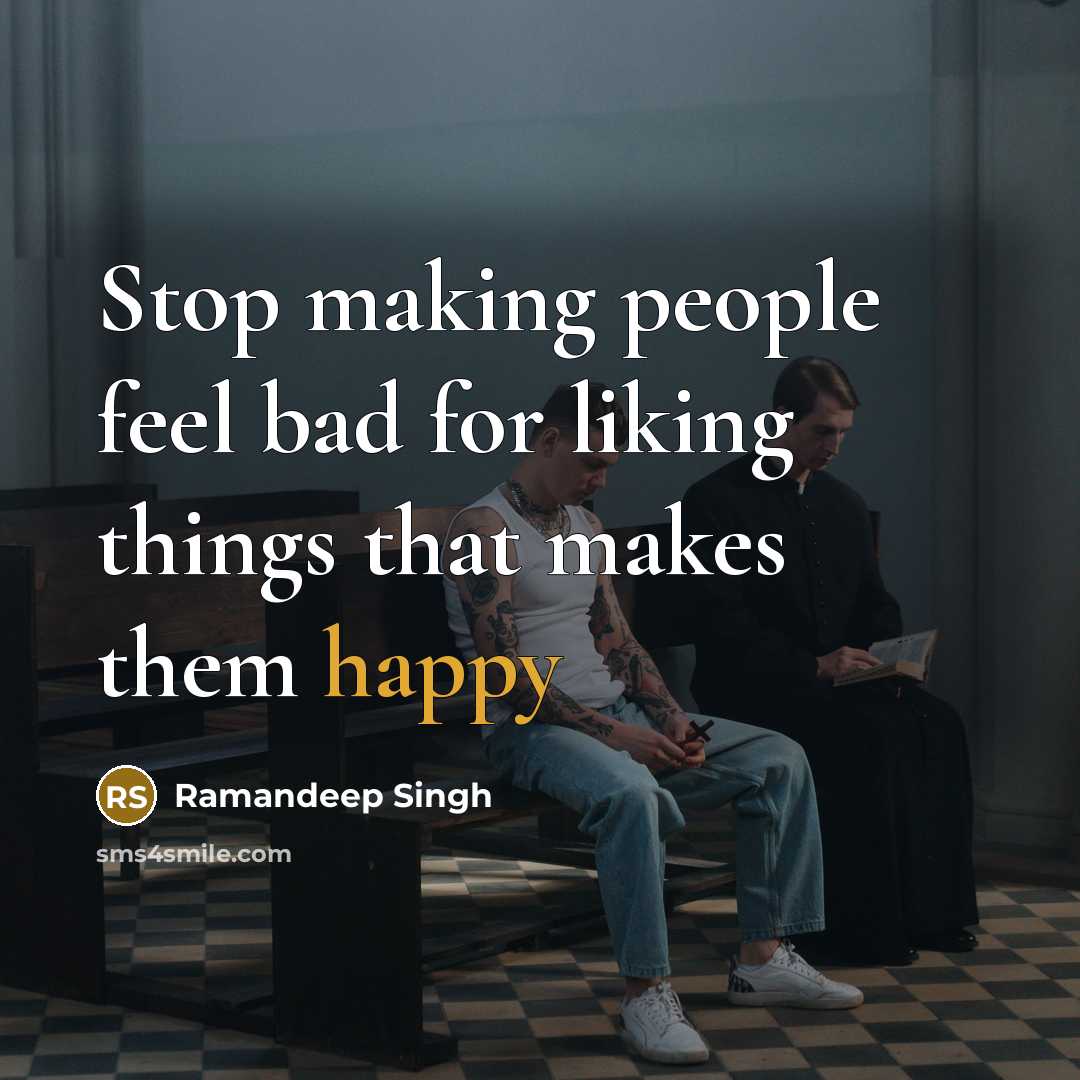 “Stop making people feel bad for liking things that makes…” quote by Ramandeep Singh