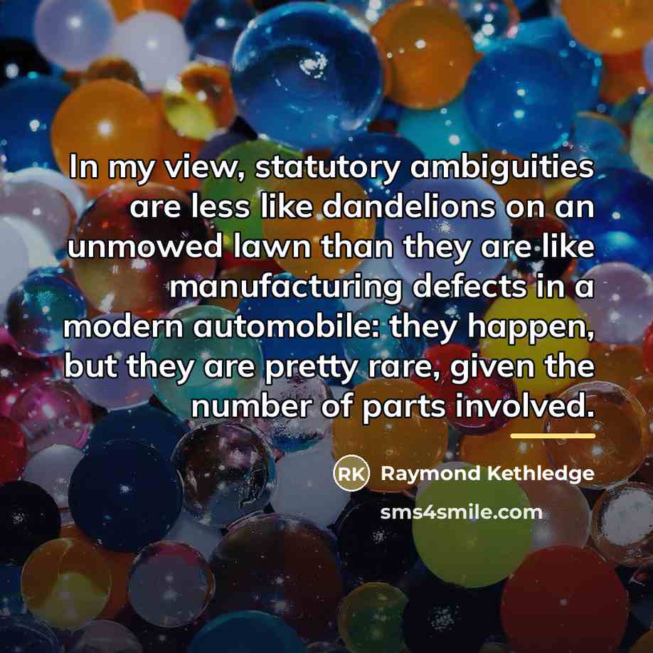 “In my view, statutory ambiguities are less like dandelions on…” quote by Raymond Kethledge
