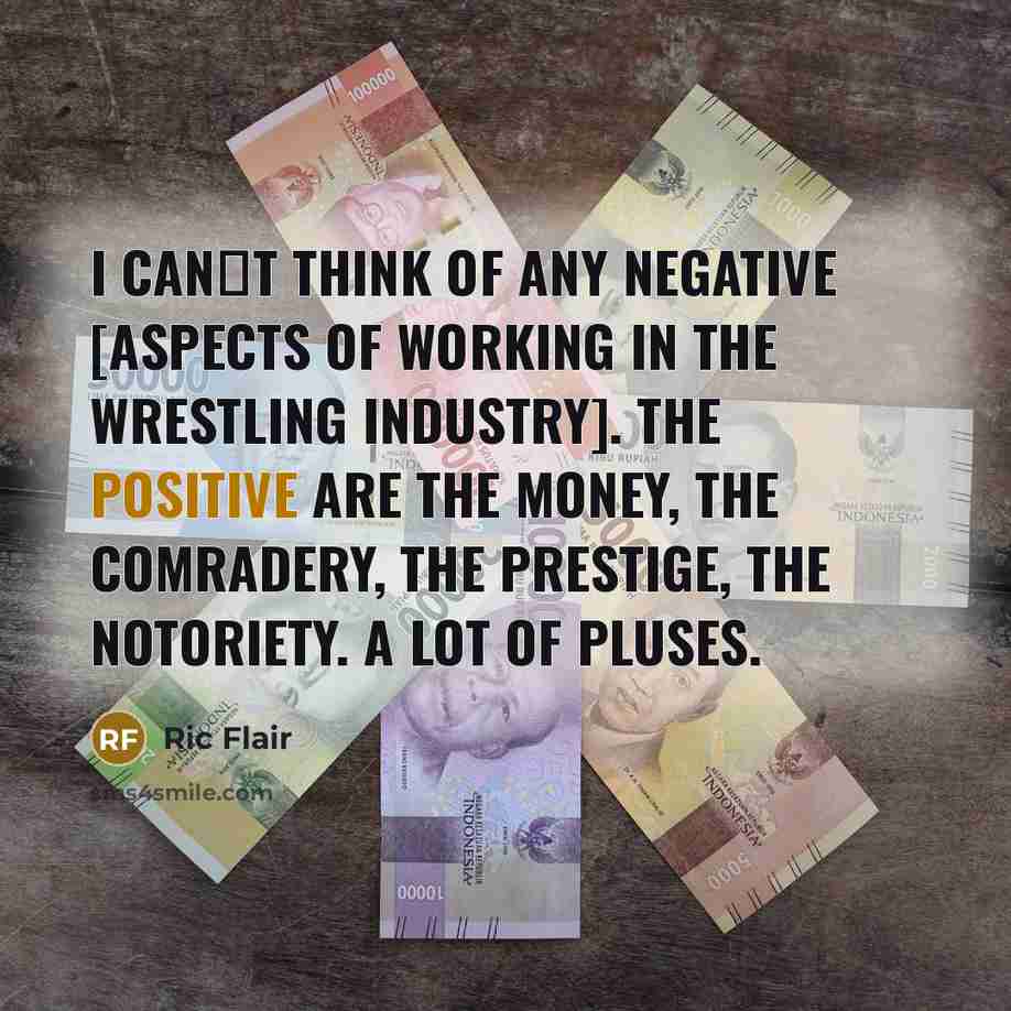 “I cant think of any negative [aspects of working in…” quote by Ric Flair