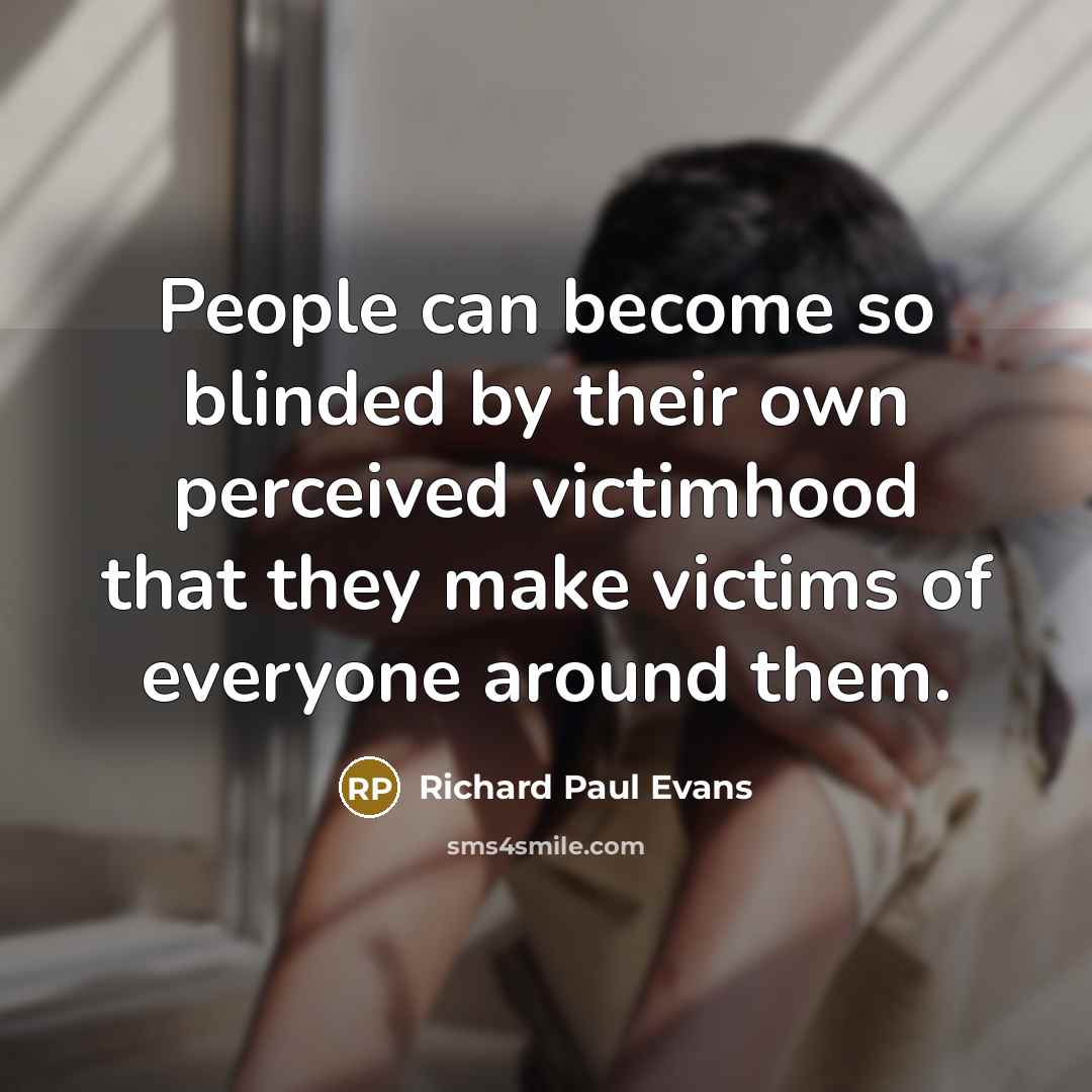 “People can become so blinded by their own perceived victimhood…” quote by Richard Paul Evans