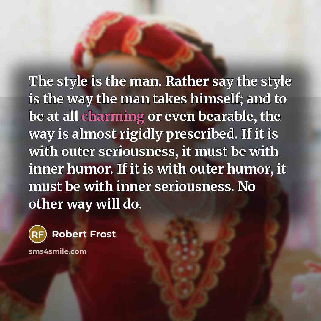 “The style is the man. Rather say the style is…” quote by Robert Frost