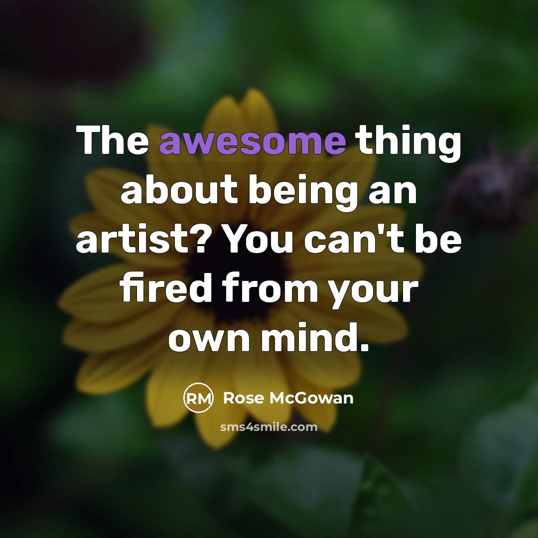 “The awesome thing about being an artist? You can't be…” quote by Rose McGowan