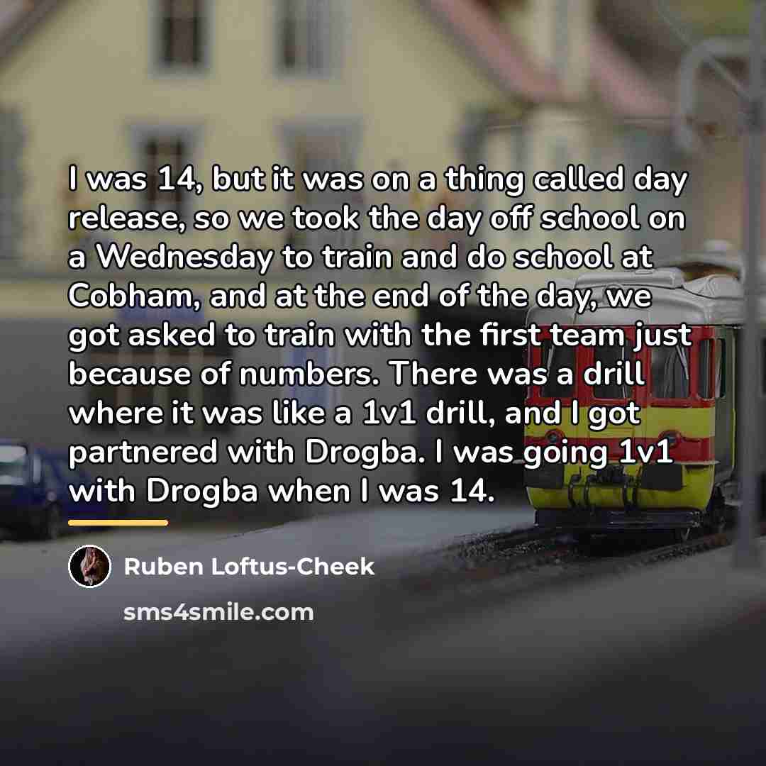 “I was 14, but it was on a thing called…” quote by Ruben Loftus-Cheek