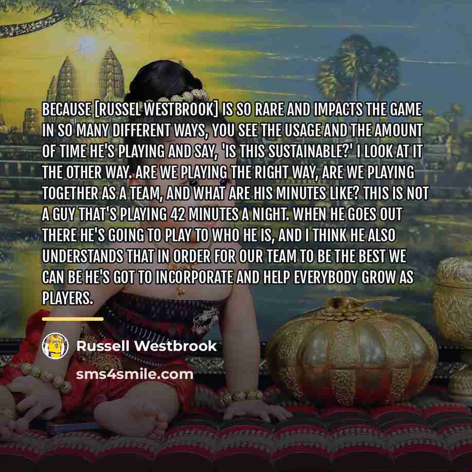 “Because [Russel Westbrook] is so rare and impacts the game…” quote by Russell Westbrook