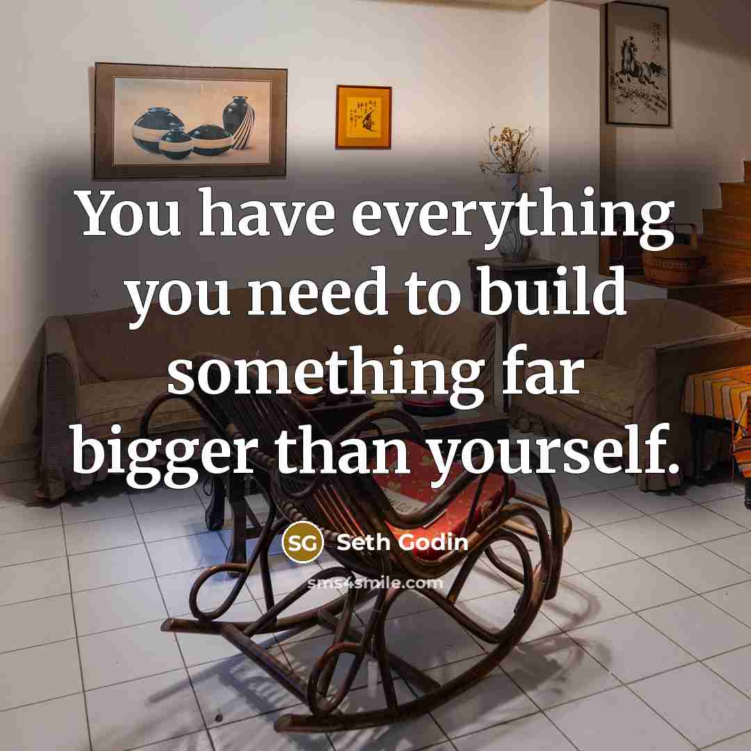 “You have everything you need to build something far bigger…” quote by Seth Godin