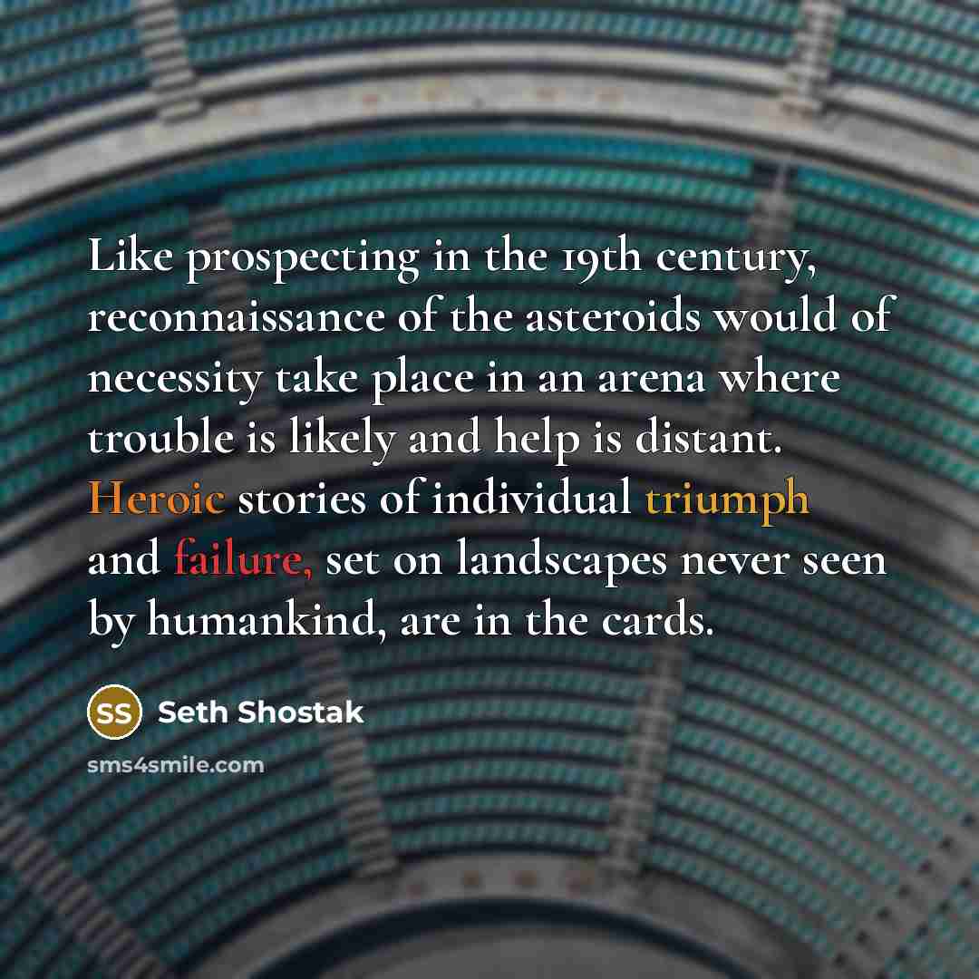 “Like prospecting in the 19th century, reconnaissance of the asteroids…” quote by Seth Shostak