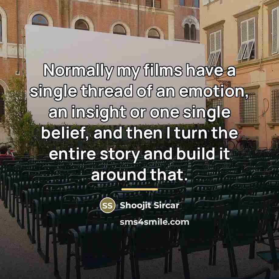 “Normally my films have a single thread of an emotion,…” quote by Shoojit Sircar