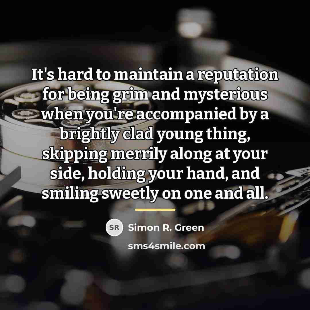 “It's hard to maintain a reputation for being grim and…” quote by Simon R. Green