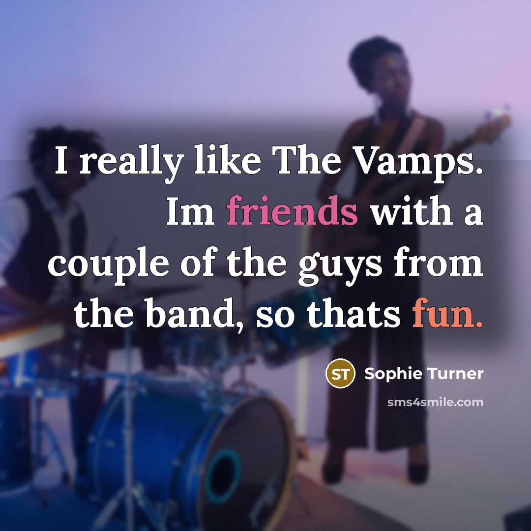 “I really like The Vamps. Im friends with a couple…” quote by Sophie Turner