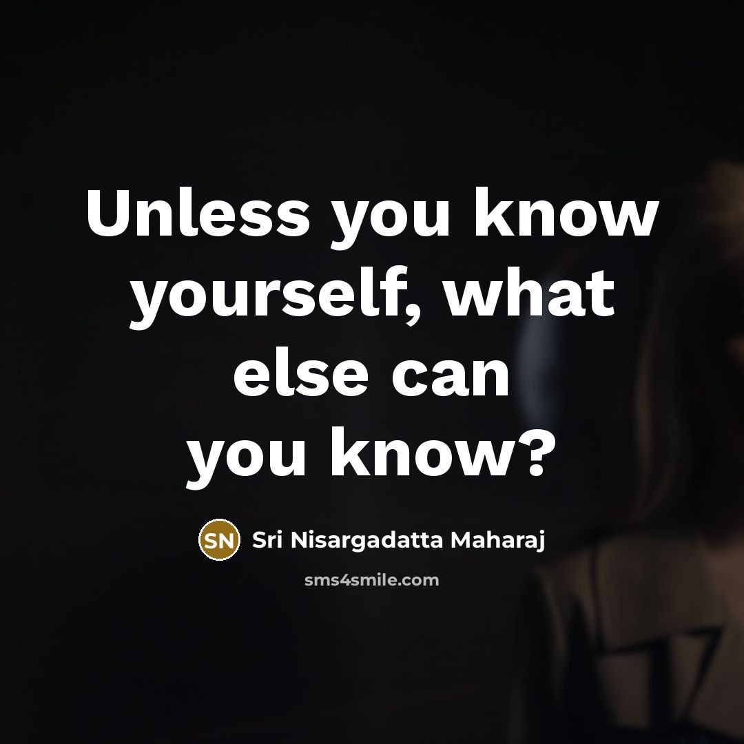 “Unless you know yourself, what else can you know?…” quote by Sri Nisargadatta Maharaj