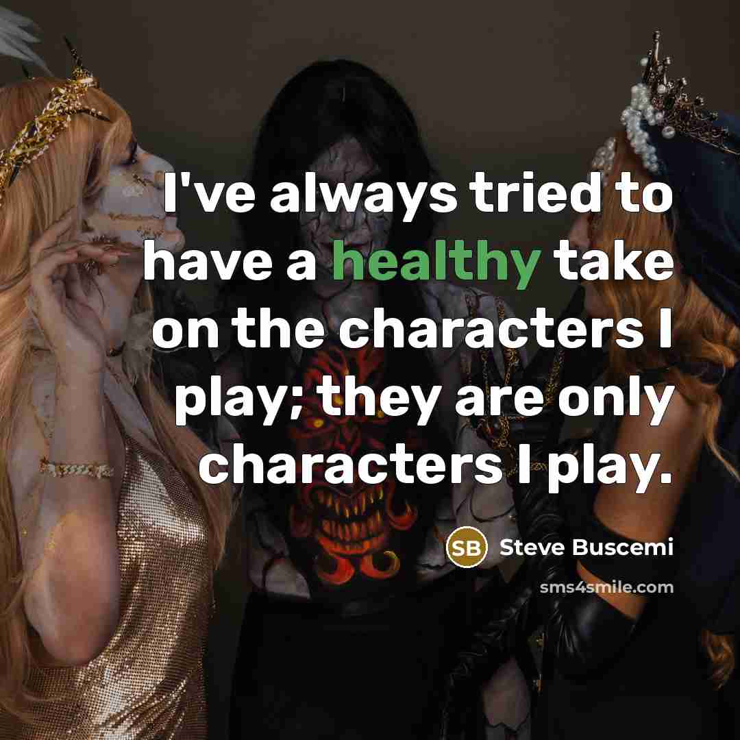 “I've always tried to have a healthy take on the…” quote by Steve Buscemi