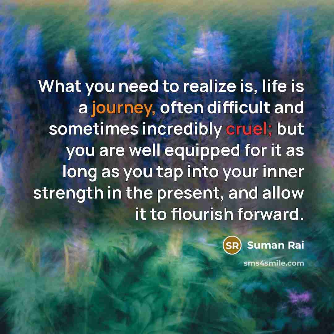 “What you need to realize is, life is a journey,…” quote by Suman Rai