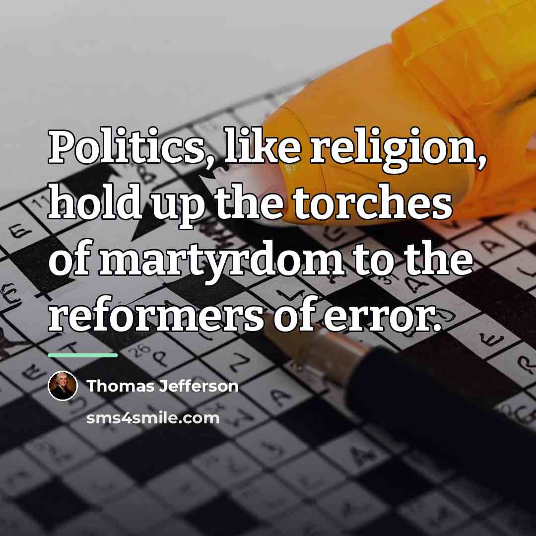 “Politics, like religion, hold up the torches of martyrdom to…” quote by Thomas Jefferson