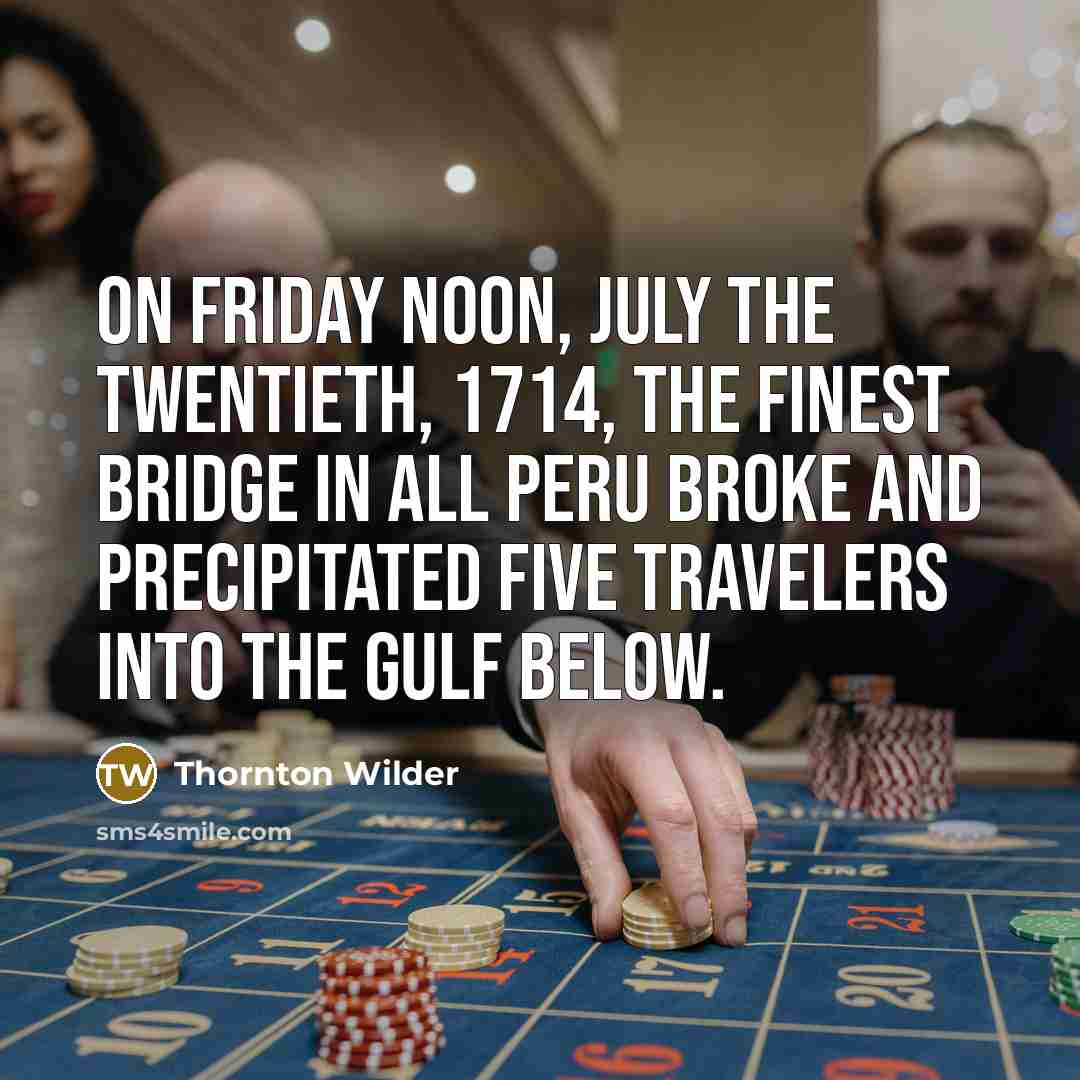 “On Friday noon, July the twentieth, 1714, the finest bridge…” quote by Thornton Wilder