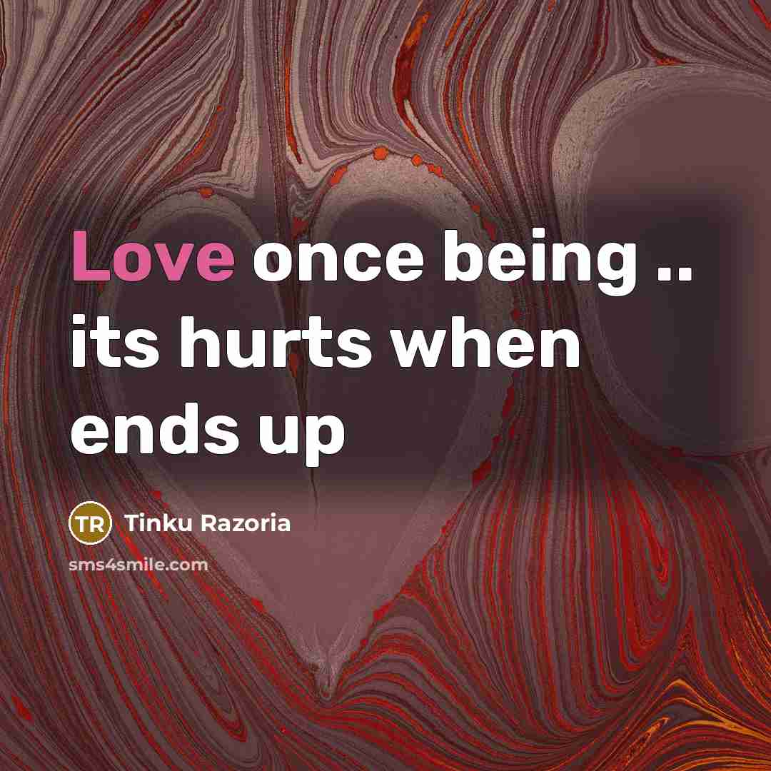 “Love once being .. its hurts when ends up…” quote by Tinku Razoria