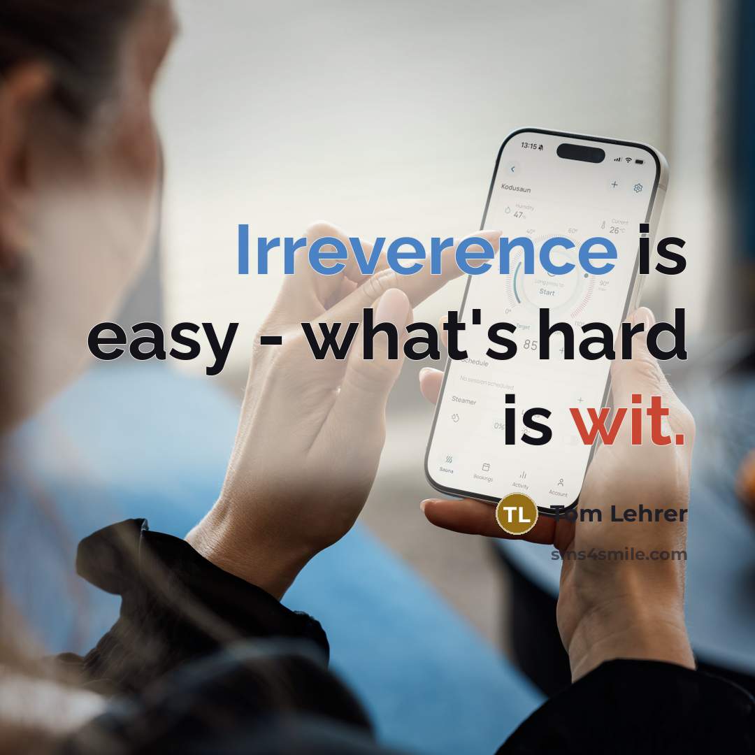 “Irreverence is easy - what's hard is wit.” quote by Tom Lehrer